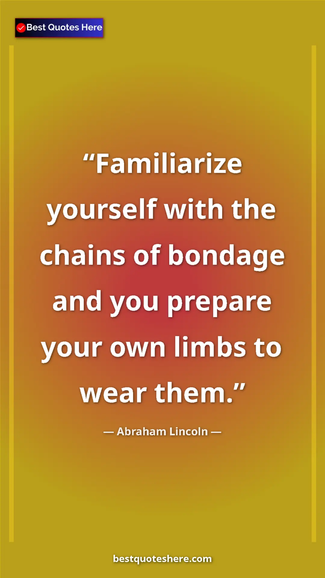 Pinterest quote poster by Abraham Lincoln: "Familiarize yourself with the chains of bondage and you..."