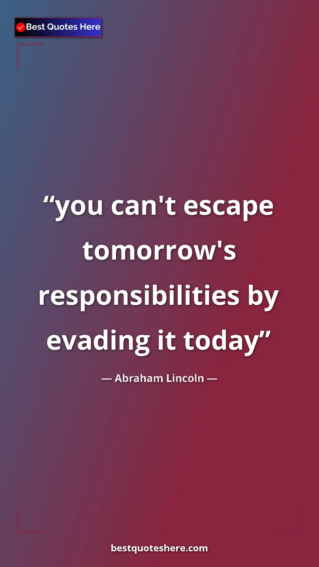 Pinterest quote poster by Abraham Lincoln: "you can't escape tomorrow's responsibilities by evading it..."