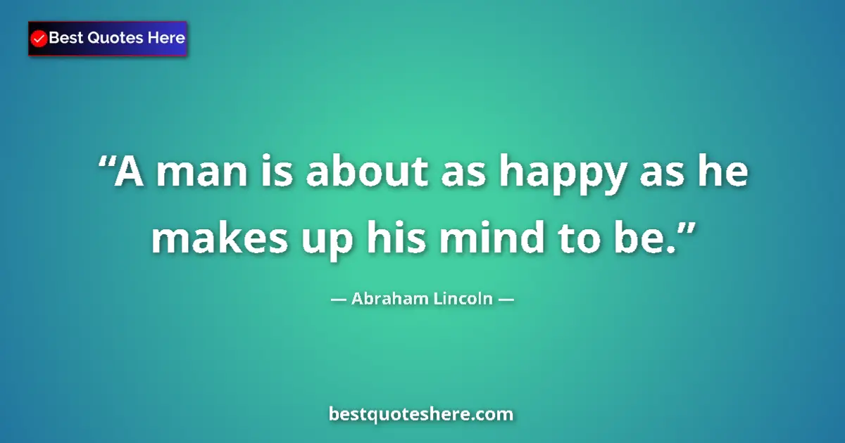 Quote by Abraham Lincoln: A man is about as happy as he makes up his mind to be....