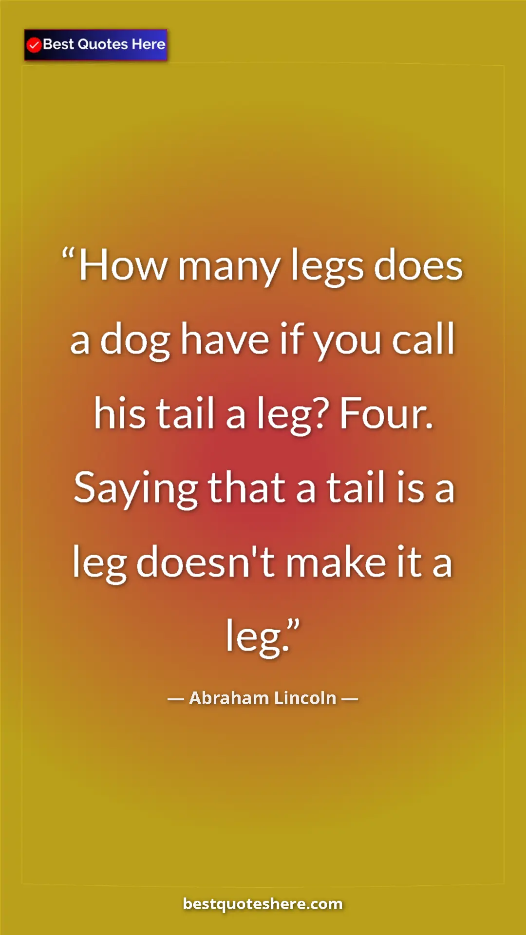 Pinterest quote poster by Abraham Lincoln: "How many legs does a dog have if you call his tail a leg?..."