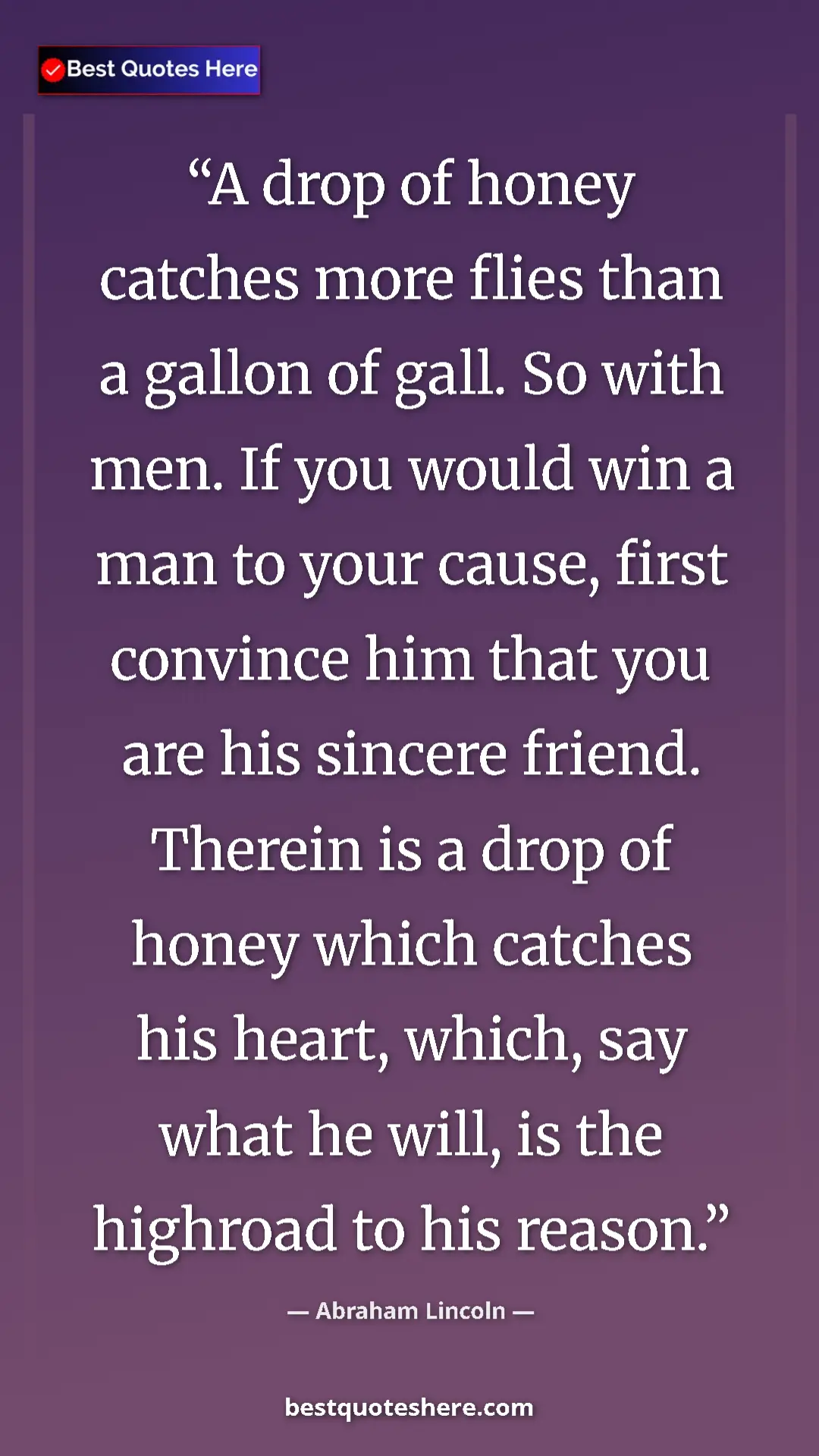Abraham Lincoln Quote Card: "A drop of honey catches more flies than a gallon of gall...." Pinterest quote poster by Abraham Lincoln: "A drop of honey catches more flies than a gallon of gall...."