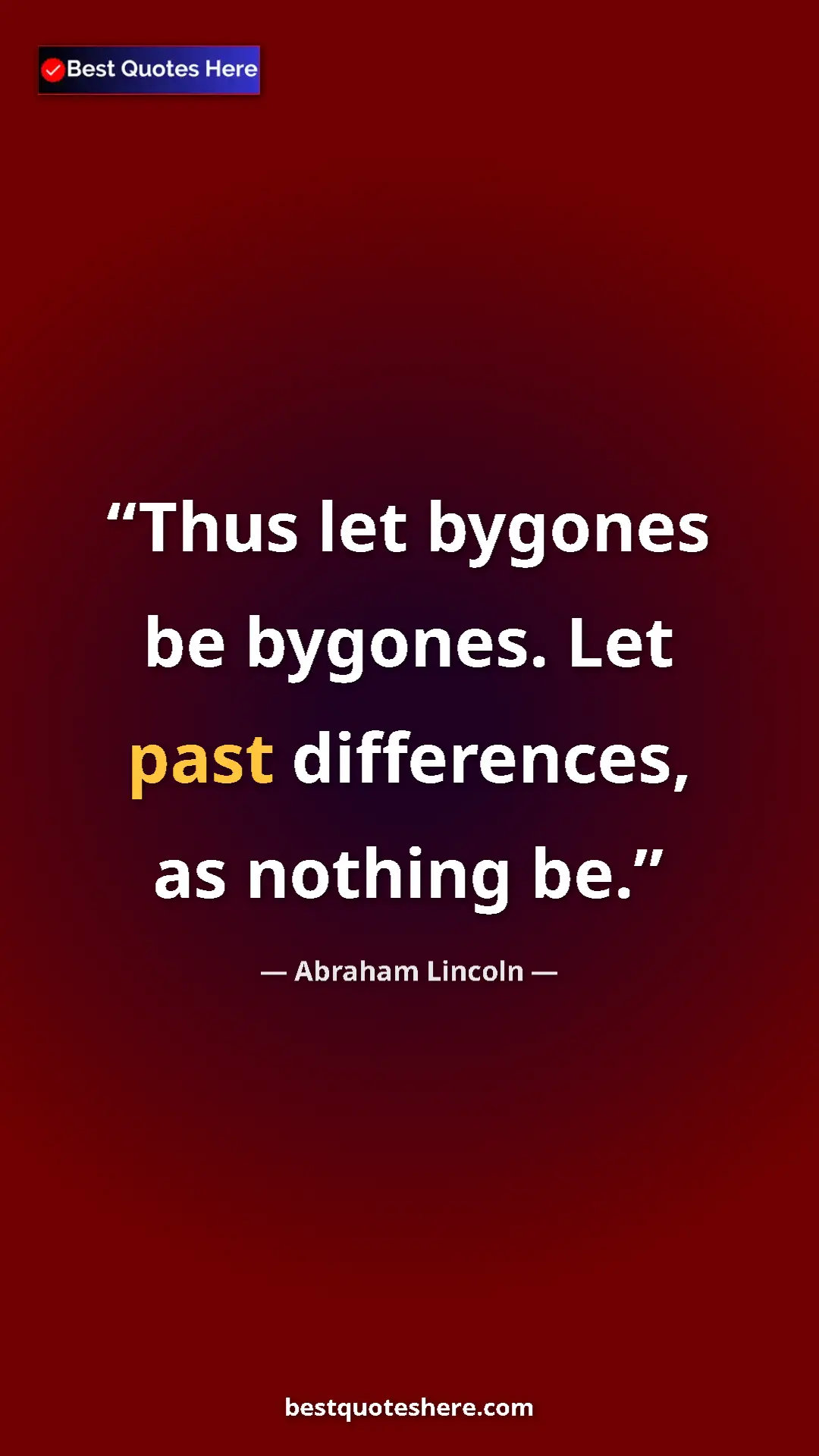 Pinterest quote poster by Abraham Lincoln: "Thus let bygones be bygones. Let past differences, as..."