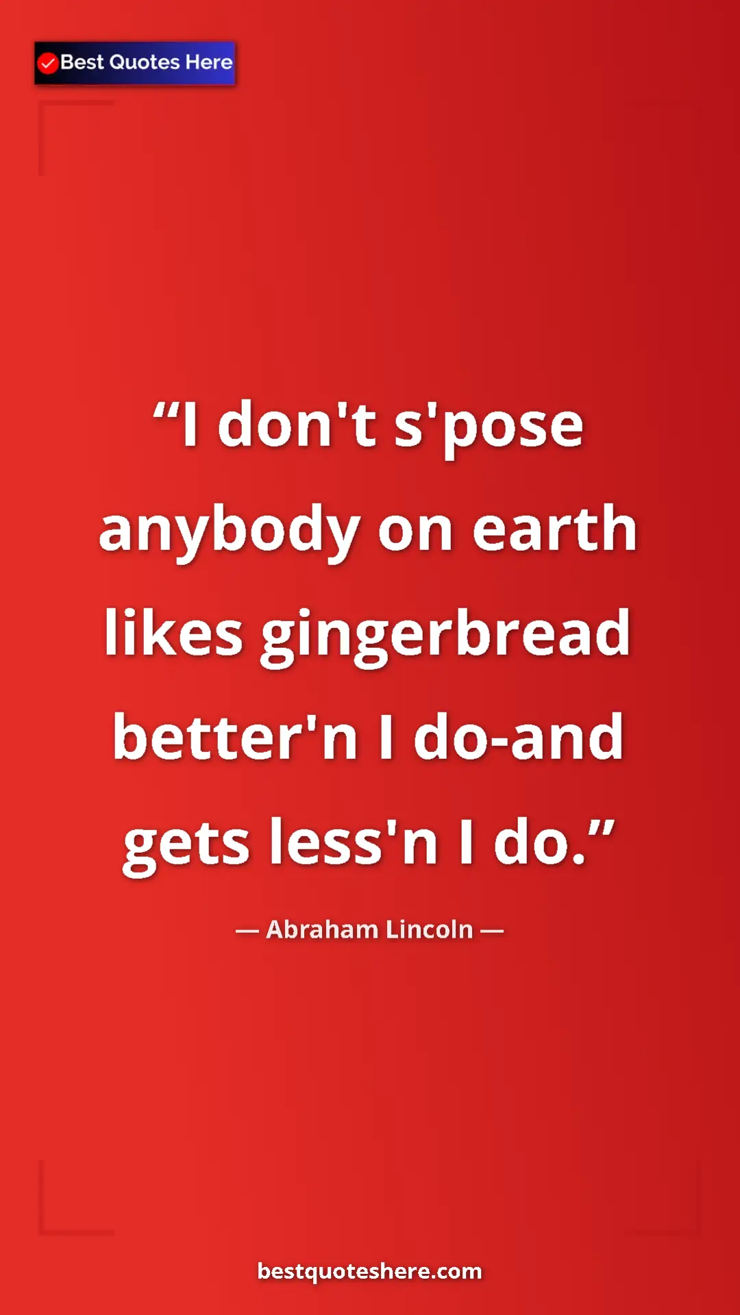 Pinterest quote poster by Abraham Lincoln: "I don't s'pose anybody on earth likes gingerbread better'n..."