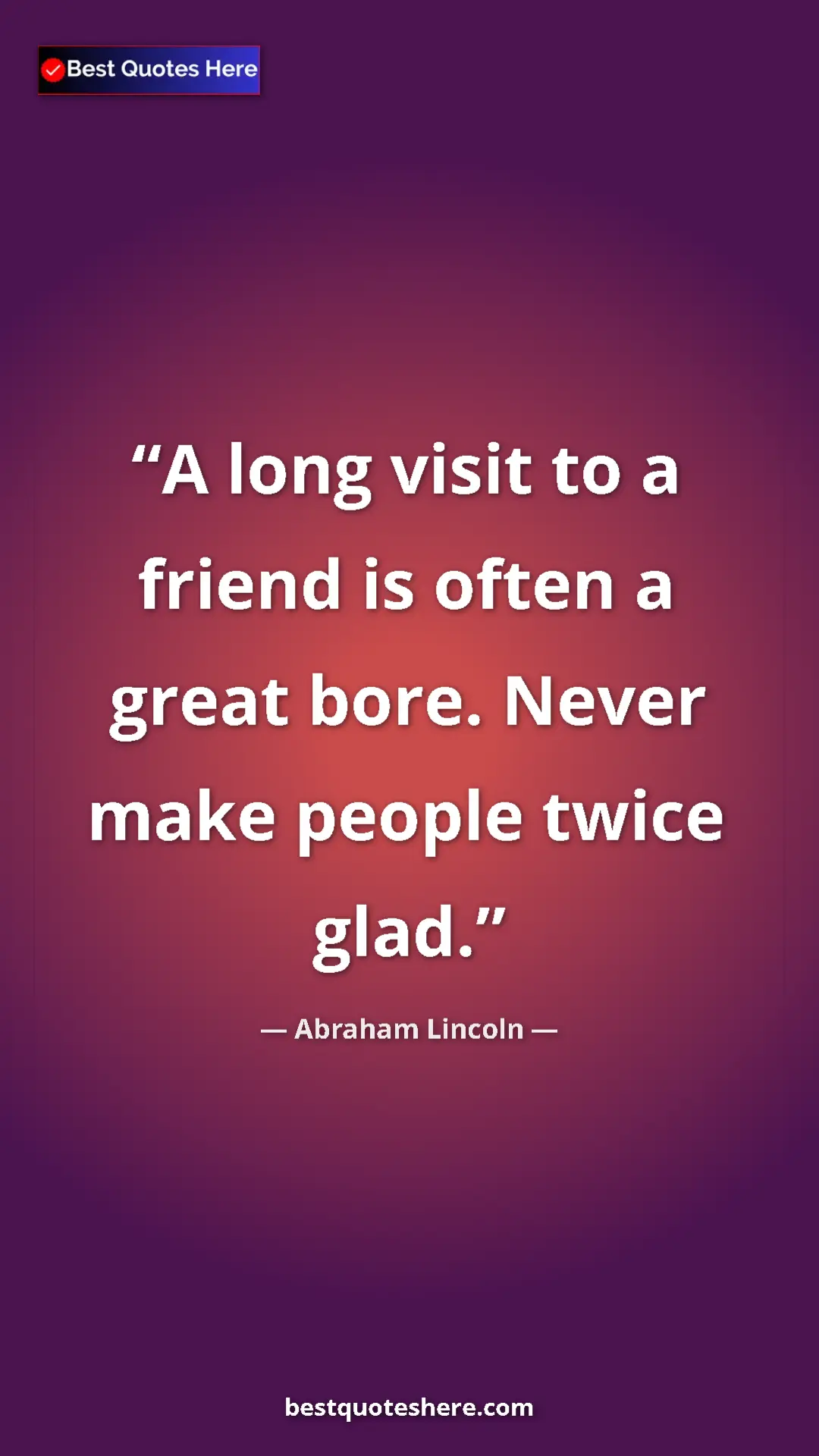 Pinterest quote poster by Abraham Lincoln: "A long visit to a friend is often a great bore. Never make..."