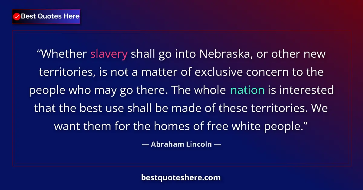 Image for the quote by Abraham Lincoln: Whether slavery shall go into Nebraska, or other new territories, is not a matter of exclusive conce...