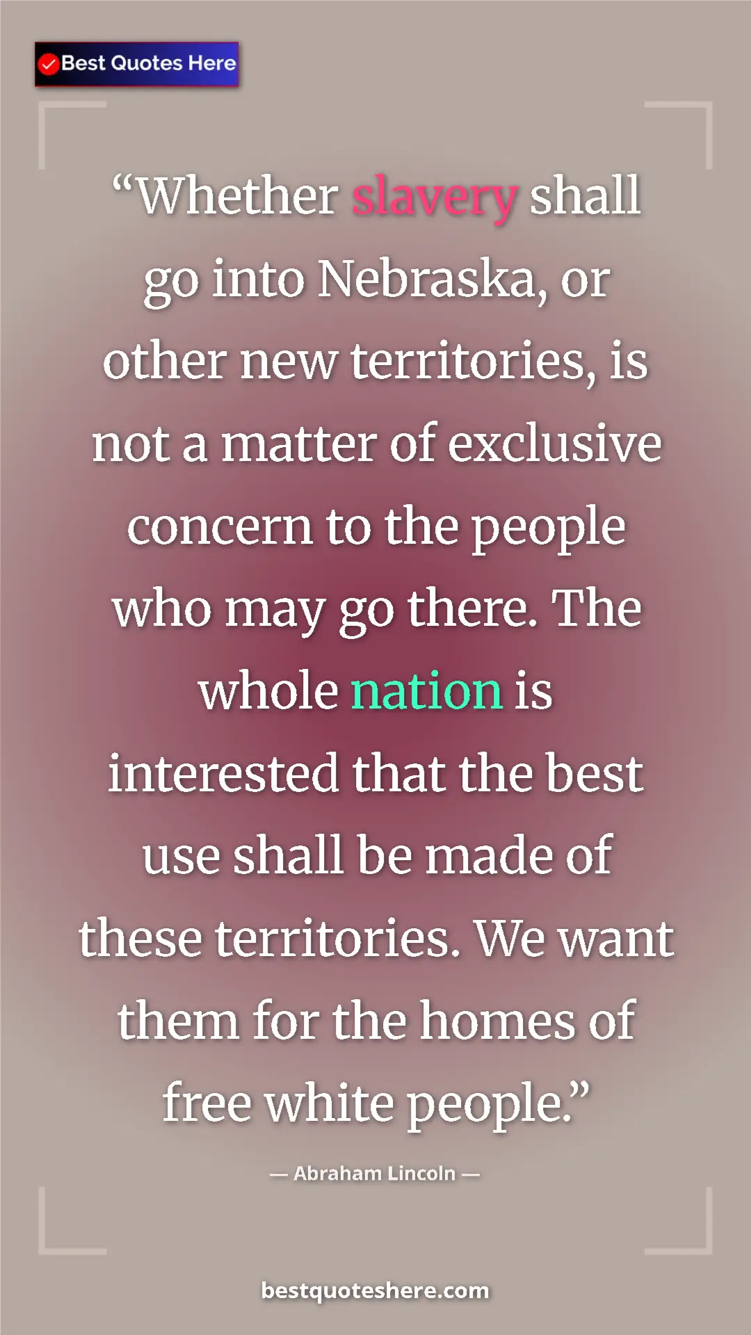 Abraham Lincoln Quote Card: "Whether slavery shall go into Nebraska, or other new..." Pinterest quote poster by Abraham Lincoln: "Whether slavery shall go into Nebraska, or other new..."