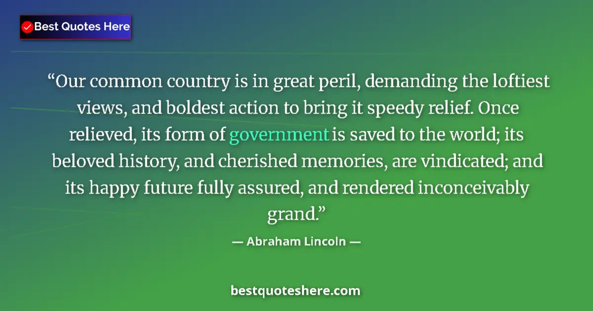 Quote by Abraham Lincoln: Our common country is in great peril, demanding th