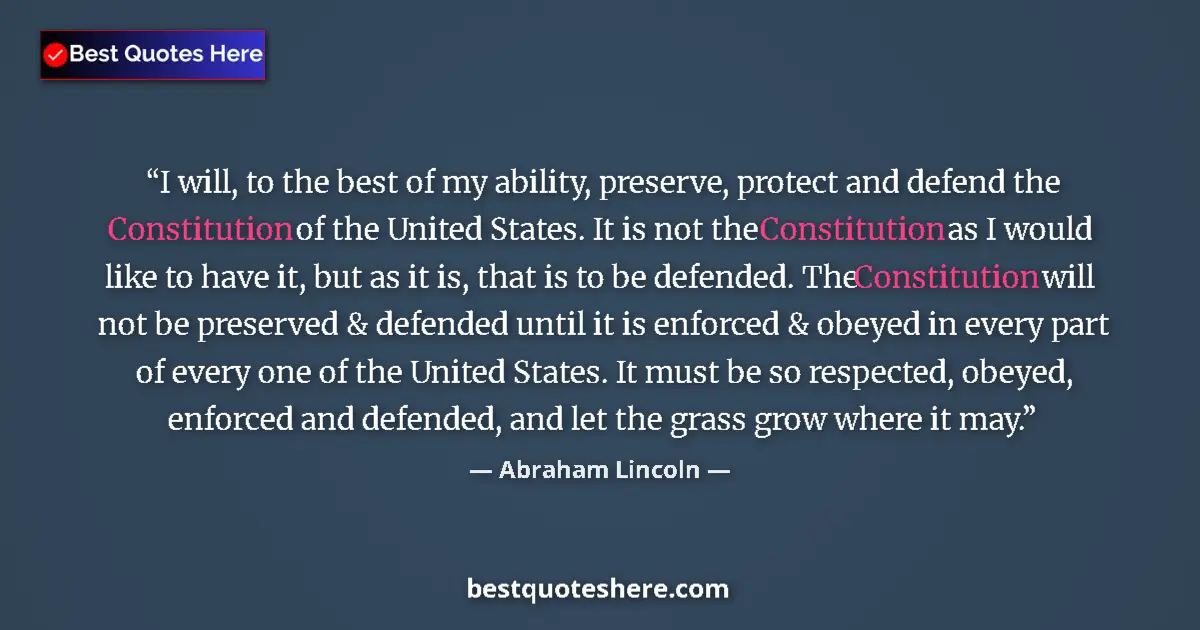 Quote by Abraham Lincoln: I will, to the best of my ability, preserve, protect and defend the Constitution of the United State...