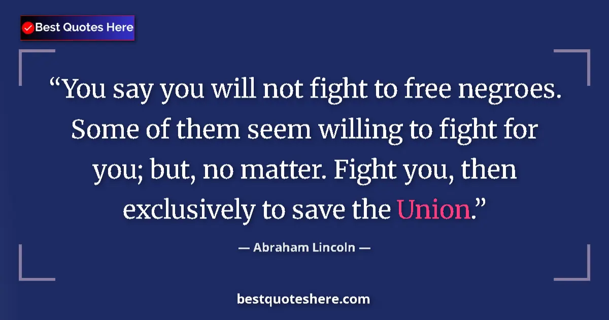 Quote by Abraham Lincoln: You say you will not fight to free negroes. Some of them seem willing to fight for you; but, no matt...