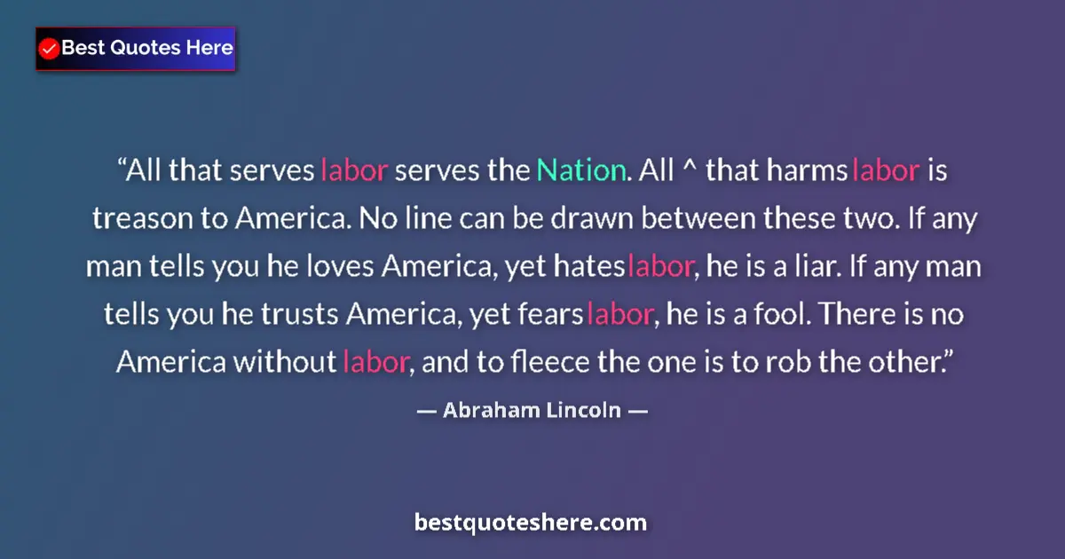 Abraham Lincoln quote: "All that serves labor serves the Nation. All ^ that harms..."
