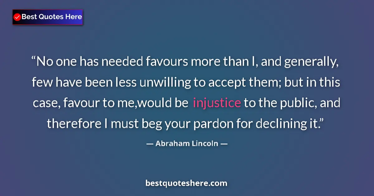 Quote by Abraham Lincoln: No one has needed favours more than I, and general