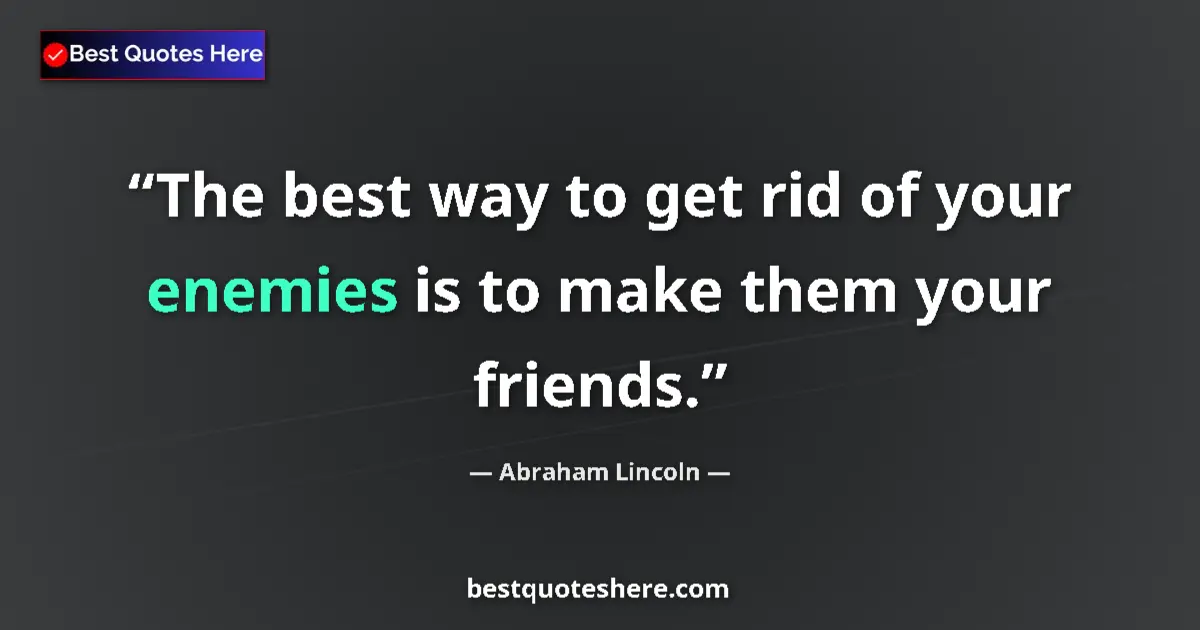 Image for the quote by Abraham Lincoln: The best way to get rid of your enemies is to make them your friends....