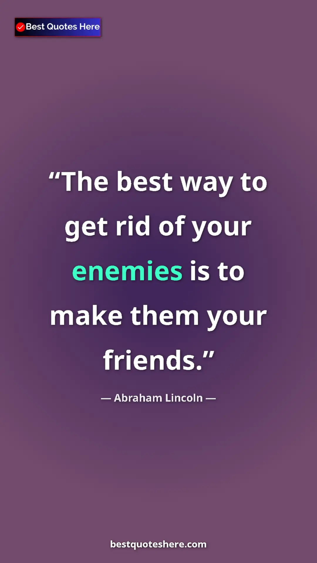 Pinterest quote poster by Abraham Lincoln: "The best way to get rid of your enemies is to make them..."