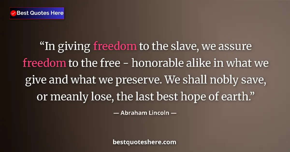 Quote by Abraham Lincoln: In giving freedom to the slave, we assure freedom