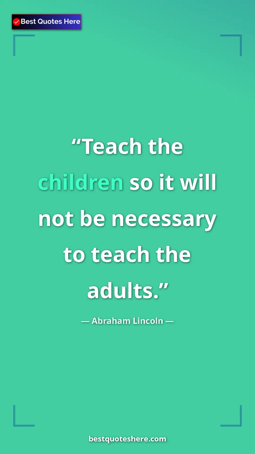 Pinterest quote poster by Abraham Lincoln: "Teach the children so it will not be necessary to teach the..."
