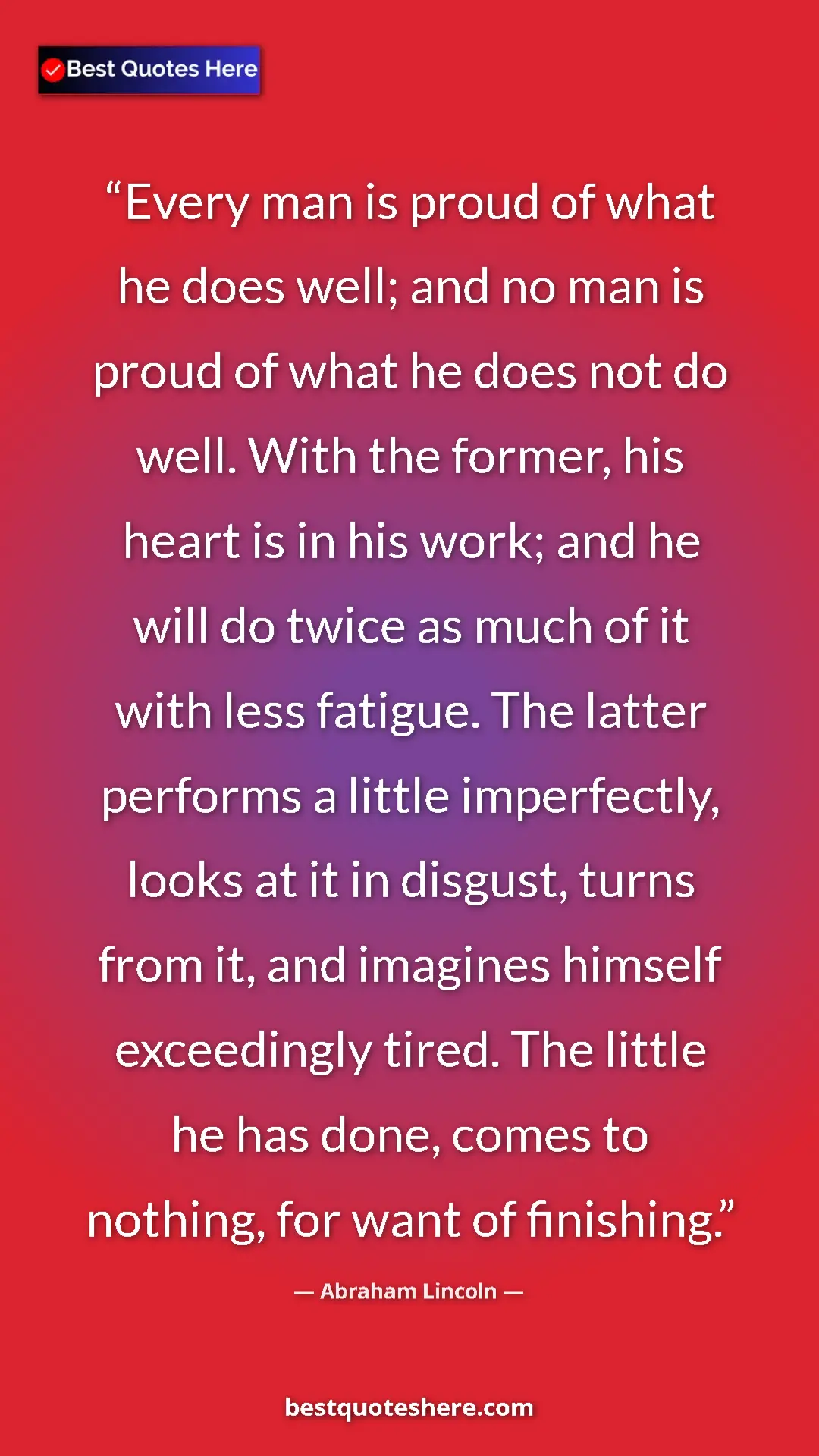 Abraham Lincoln Quote Card: "Every man is proud of what he does well; and no man is..." Pinterest quote poster by Abraham Lincoln: "Every man is proud of what he does well; and no man is..."