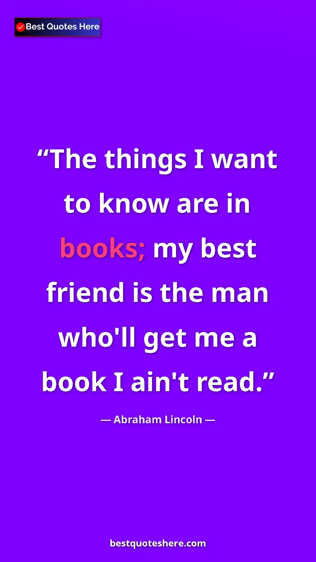 Pinterest quote poster by Abraham Lincoln: "The things I want to know are in books; my best friend is..."