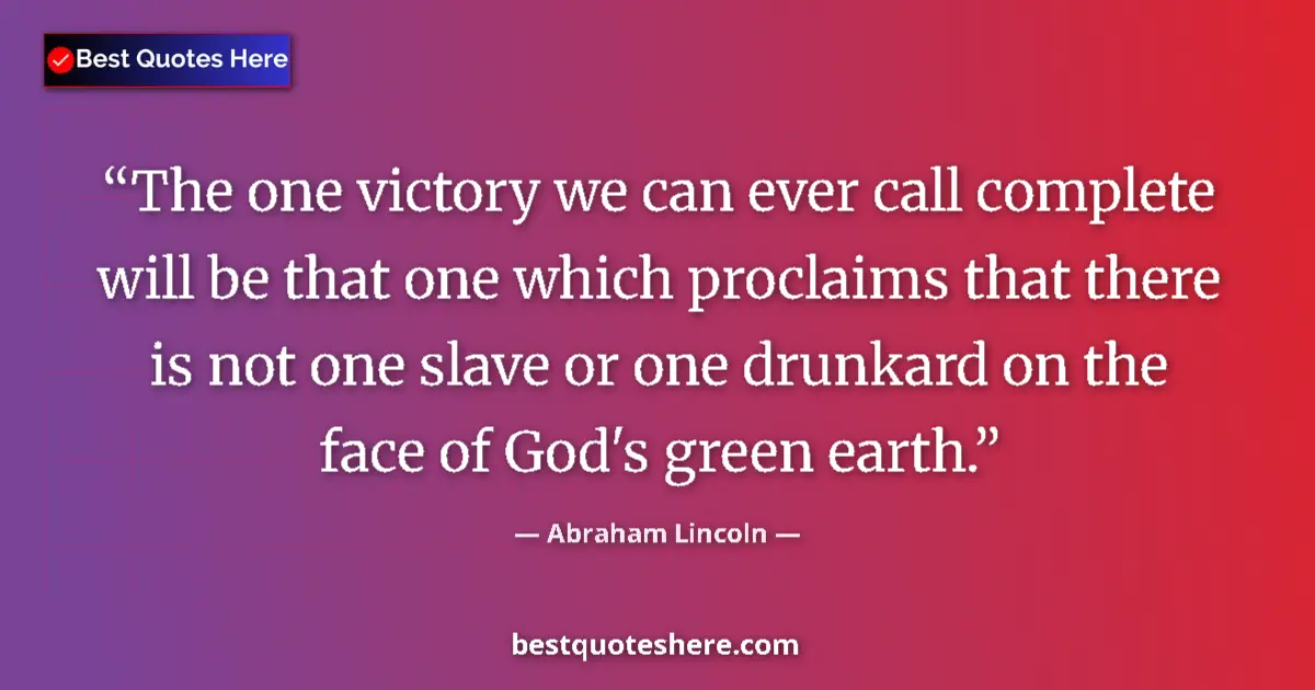 Abraham Lincoln quote: "The one victory we can ever call complete will be that one..."