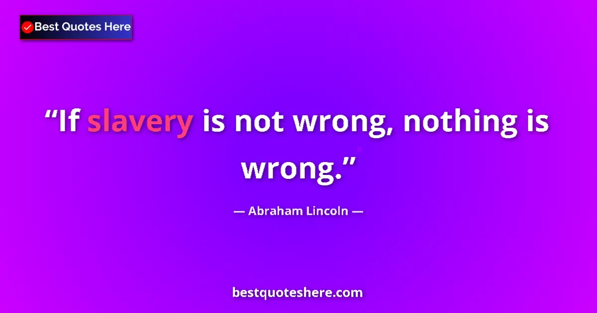 Quote by Abraham Lincoln: If slavery is not wrong, nothing is wrong....