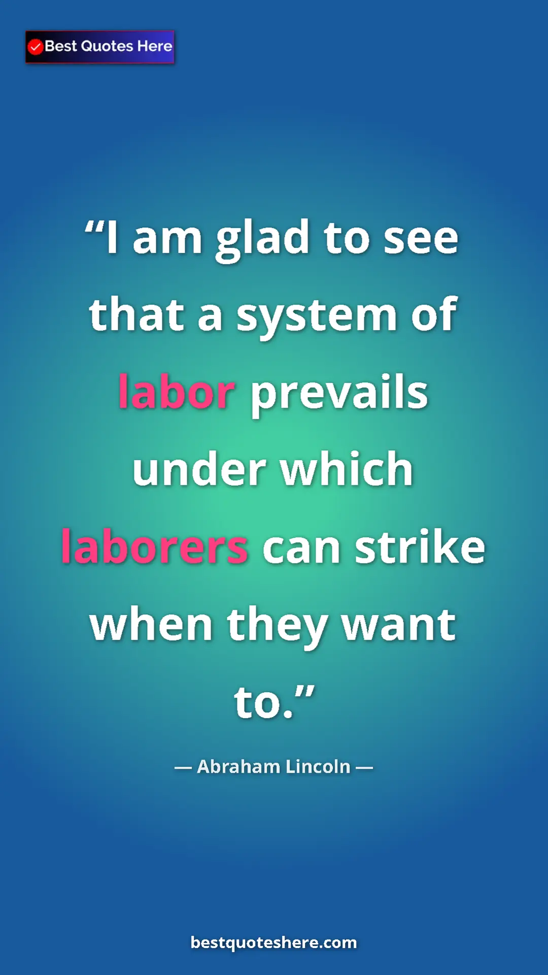 Pinterest quote poster by Abraham Lincoln: "I am glad to see that a system of labor prevails under..."