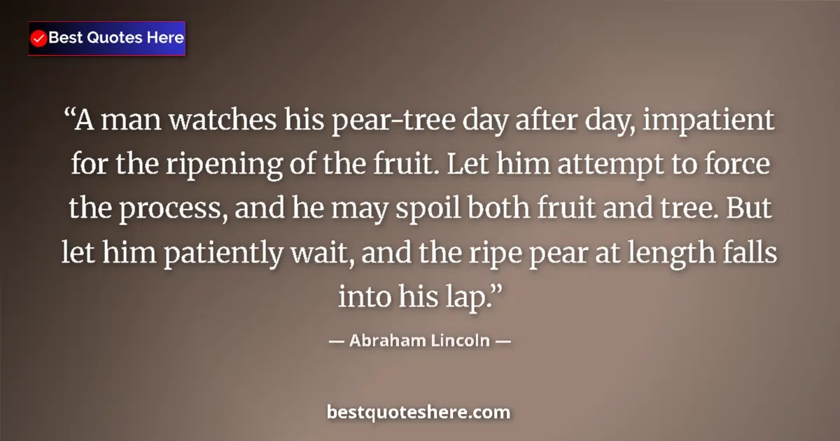 Abraham Lincoln quote: "A man watches his pear-tree day after day, impatient for..."