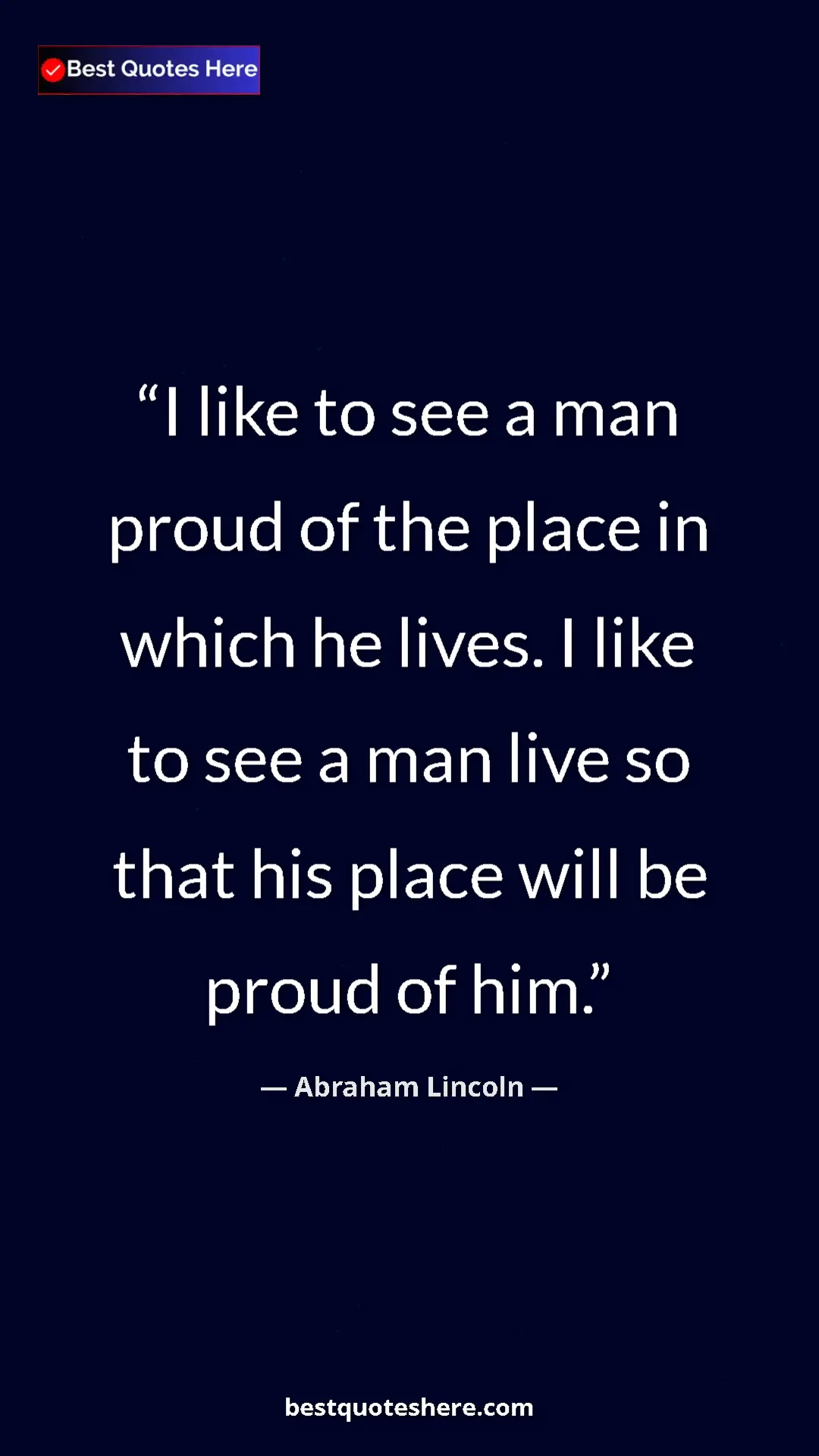 Pinterest quote poster by Abraham Lincoln: "I like to see a man proud of the place in which he lives. I..."