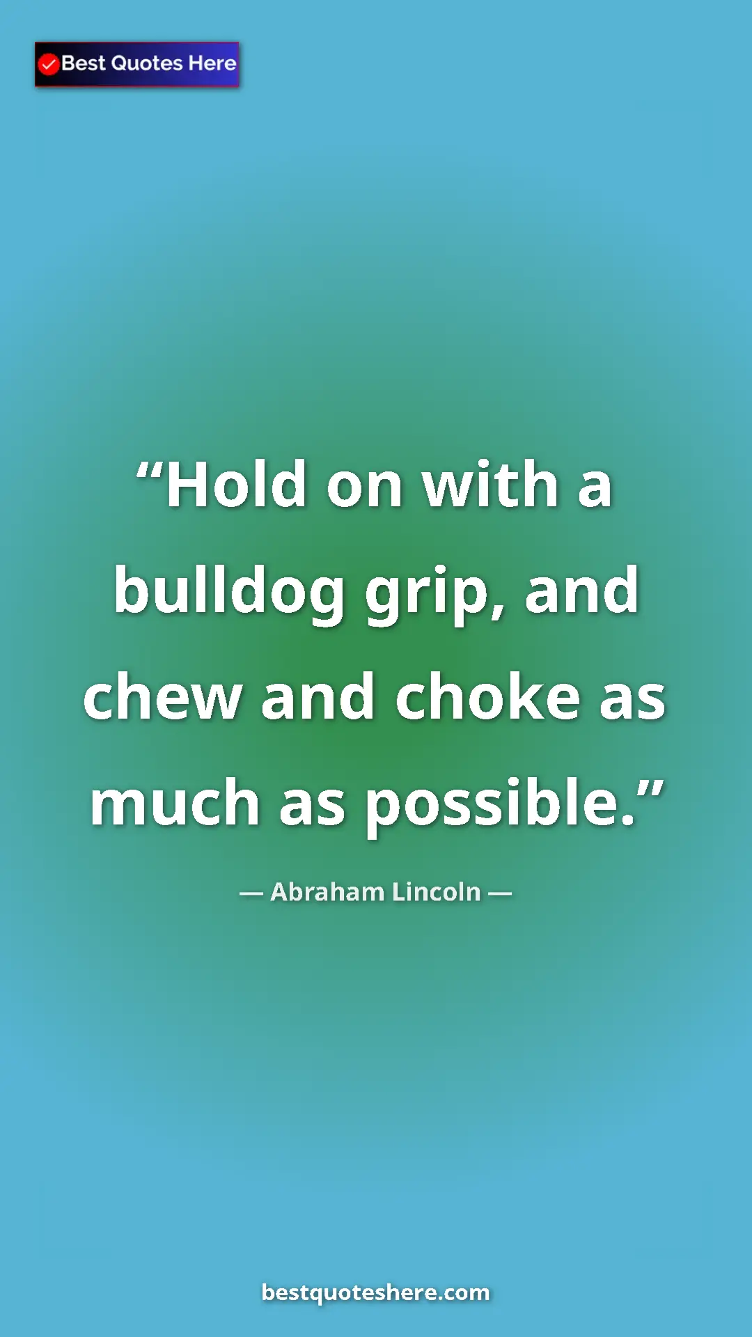 Pinterest quote poster by Abraham Lincoln: "Hold on with a bulldog grip, and chew and choke as much as..."