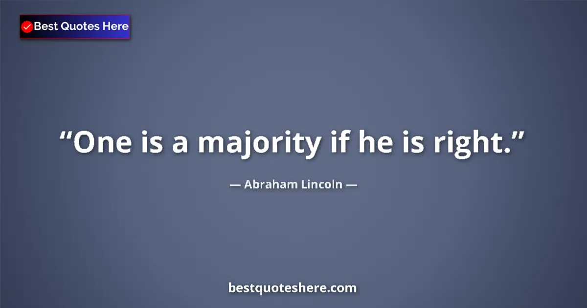 Quote by Abraham Lincoln: One is a majority if he is right....