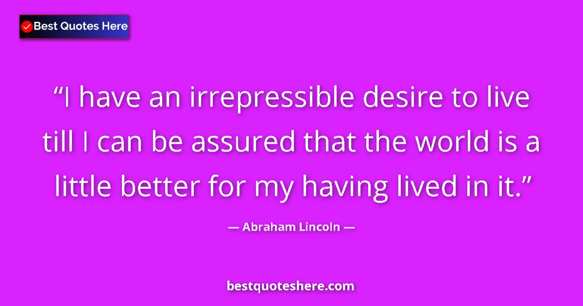 Quote by Abraham Lincoln: I have an irrepressible desire to live till I can