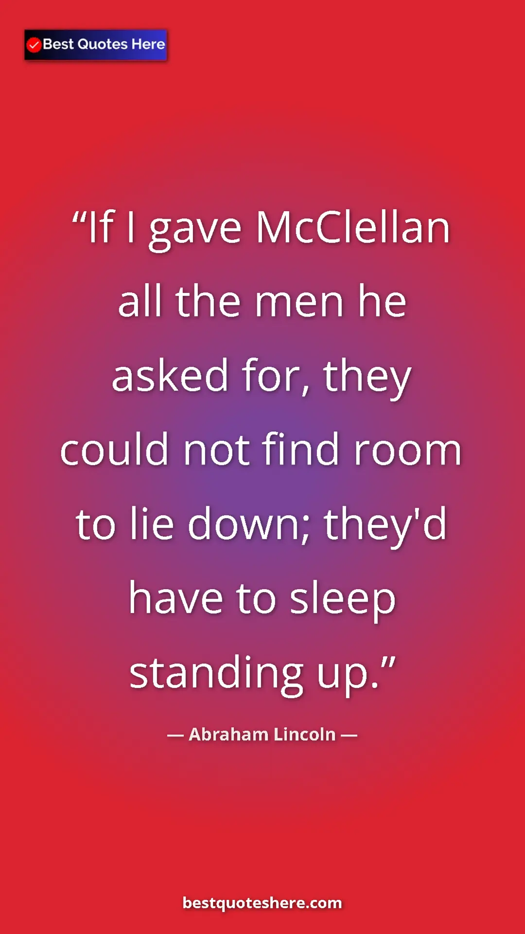 Pinterest quote poster by Abraham Lincoln: "If I gave McClellan all the men he asked for, they could..."