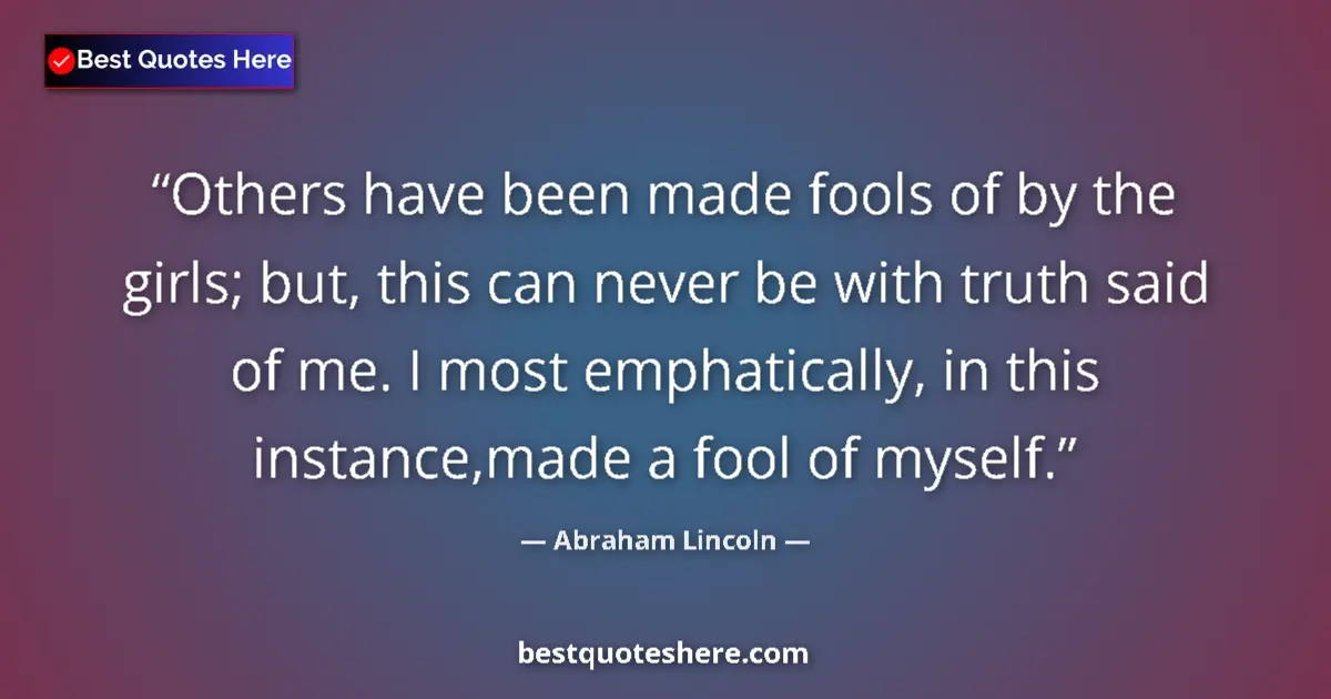 Abraham Lincoln quote: "Others have been made fools of by the girls; but, this can..."