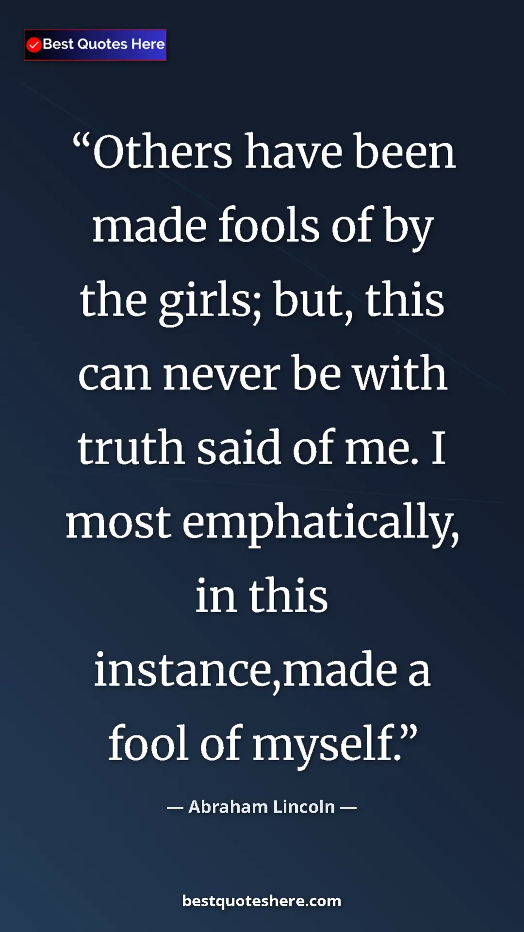 Pinterest quote poster by Abraham Lincoln: "Others have been made fools of by the girls; but, this can..."