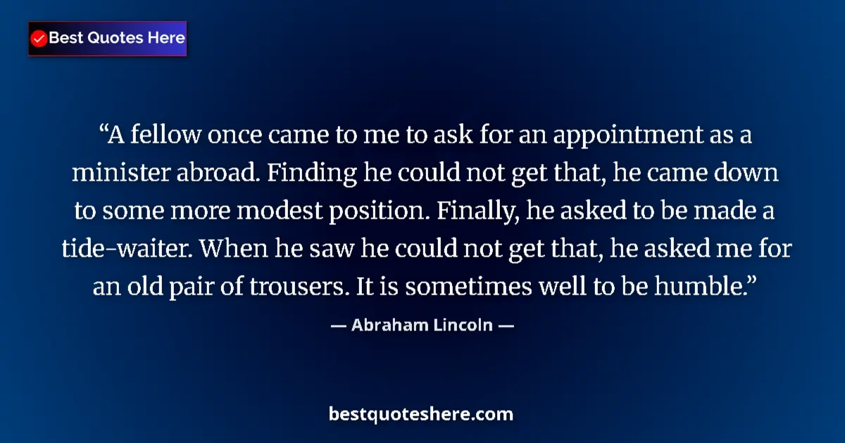Abraham Lincoln Quote: "A fellow once came to me to ask for an appointment as a..." Abraham Lincoln quote: "A fellow once came to me to ask for an appointment as a..."
