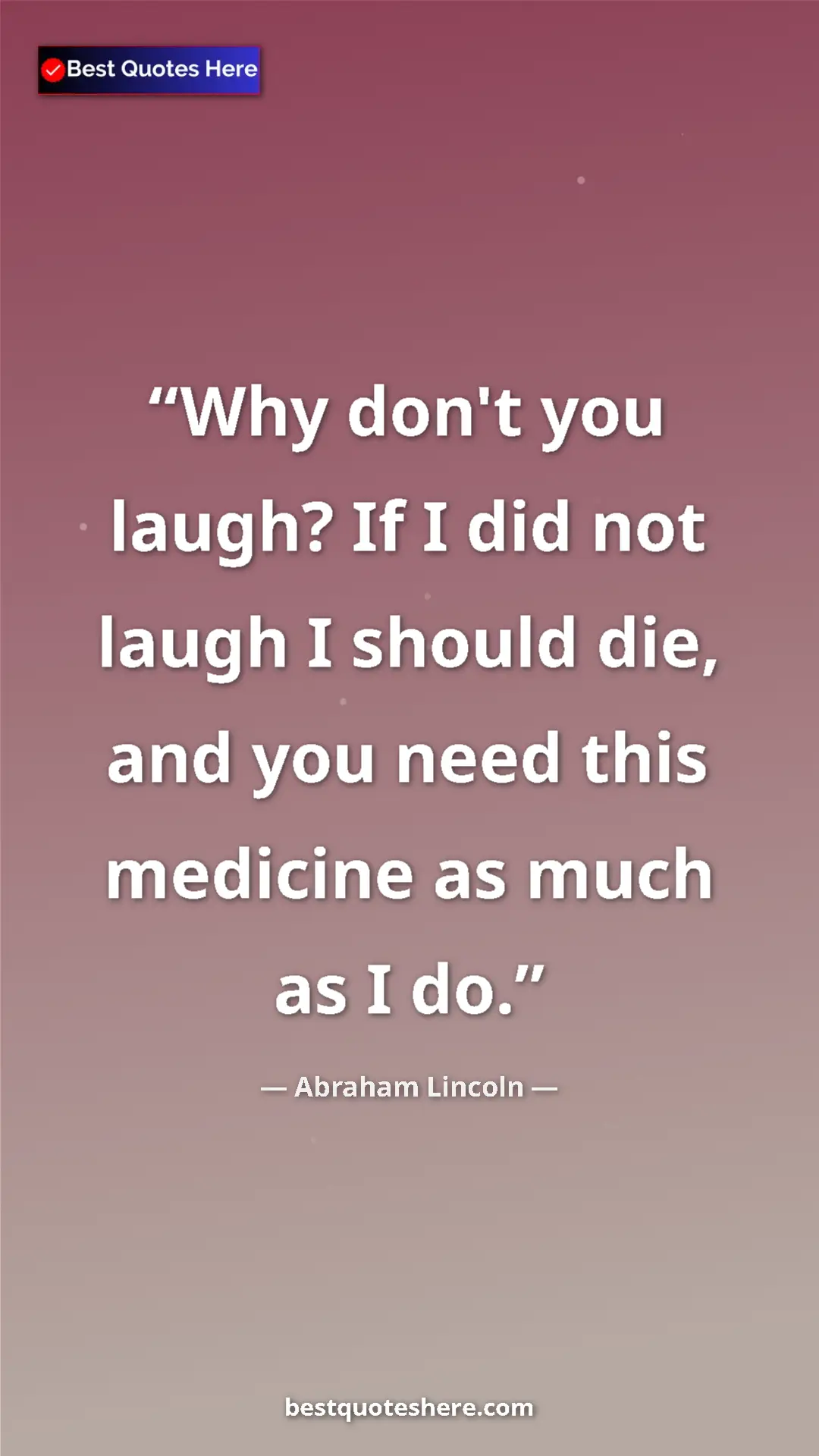 Pinterest quote poster by Abraham Lincoln: "Why don't you laugh? If I did not laugh I should die, and..."