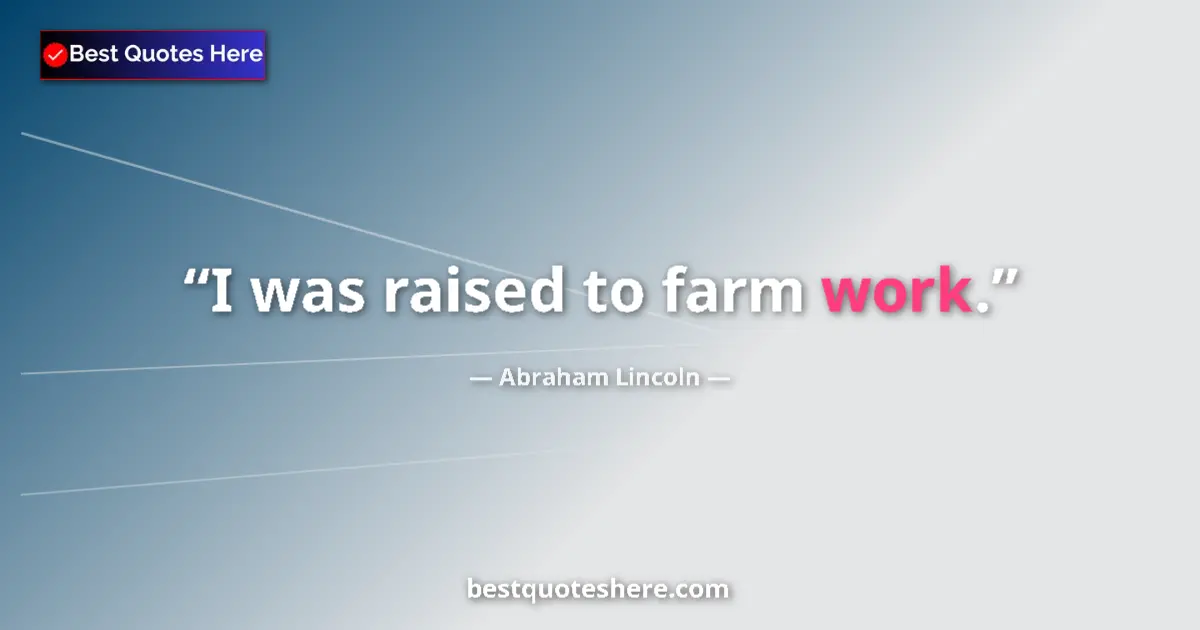 Image for the quote by Abraham Lincoln: I was raised to farm work....