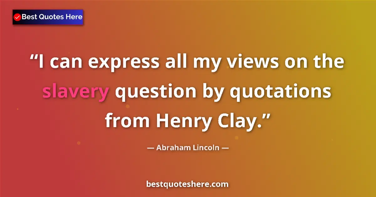 Image for the quote by Abraham Lincoln: I can express all my views on the slavery question by quotations from Henry Clay....