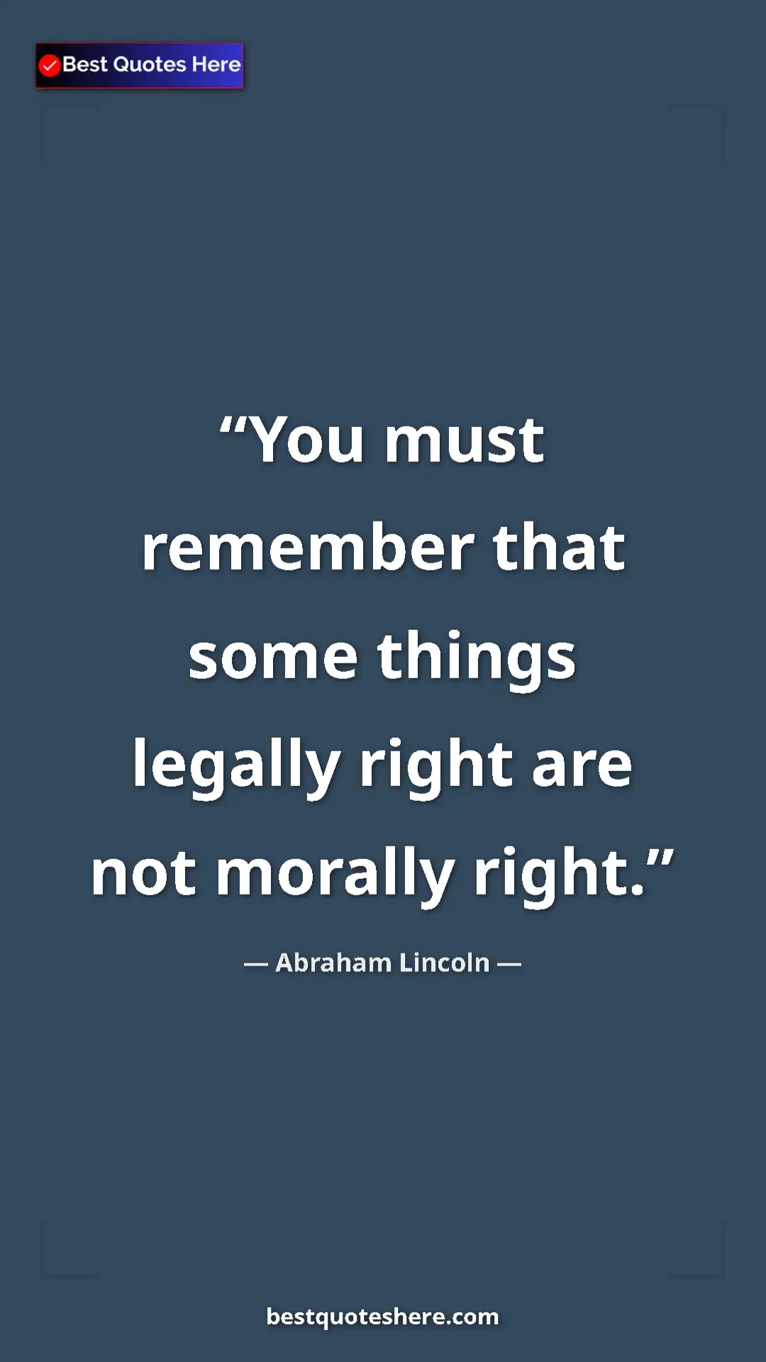 Pinterest quote poster by Abraham Lincoln: "You must remember that some things legally right are not..."