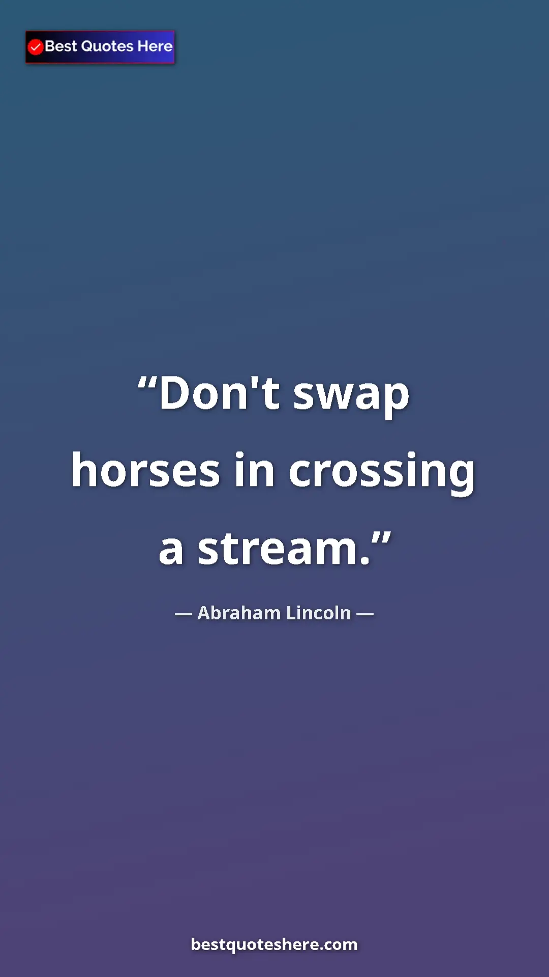 Pinterest quote poster by Abraham Lincoln: "Don't swap horses in crossing a stream."