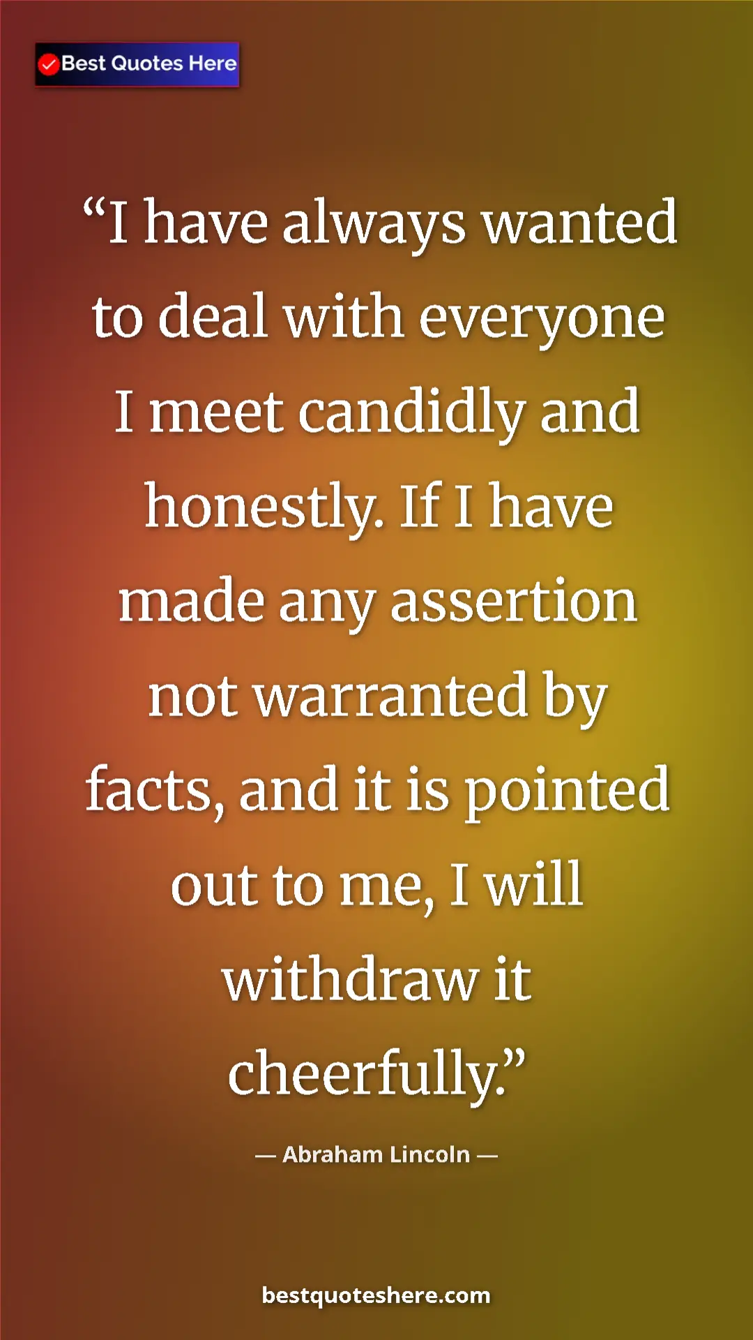 Pinterest quote poster by Abraham Lincoln: "I have always wanted to deal with everyone I meet candidly..."