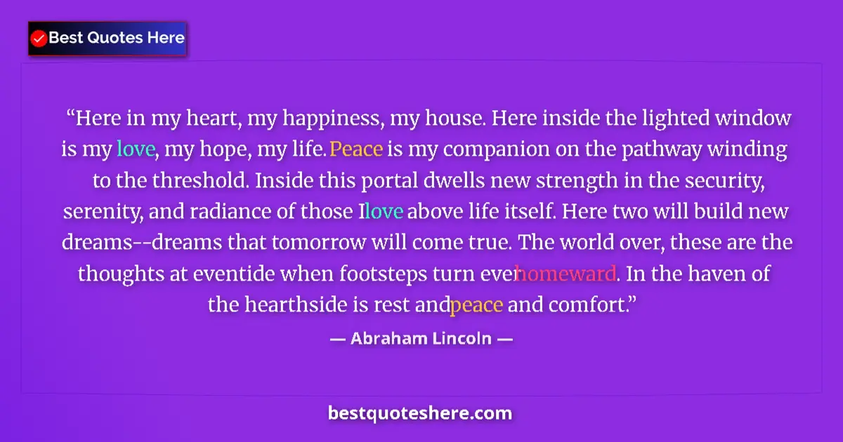 Quote by Abraham Lincoln: Here in my heart, my happiness, my house. Here ins