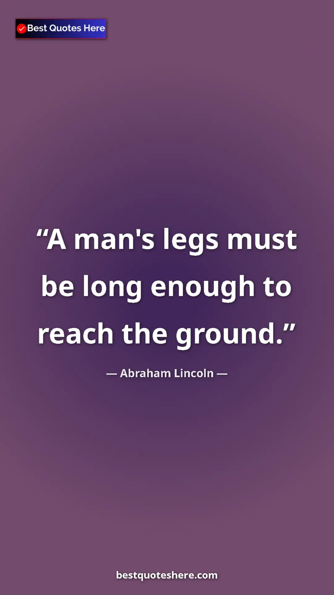 Pinterest quote poster by Abraham Lincoln: "A man's legs must be long enough to reach the ground."