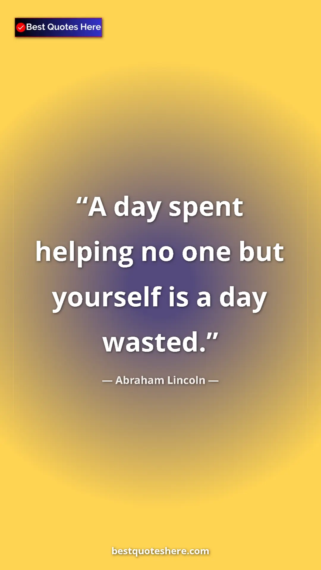 Pinterest quote poster by Abraham Lincoln: "A day spent helping no one but yourself is a day wasted."