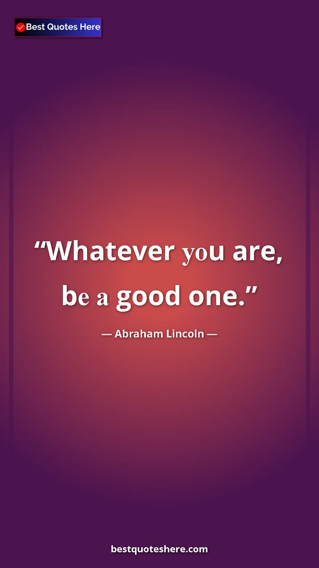 Pinterest quote poster by Abraham Lincoln: "Whatever уоu are, bе а good one."