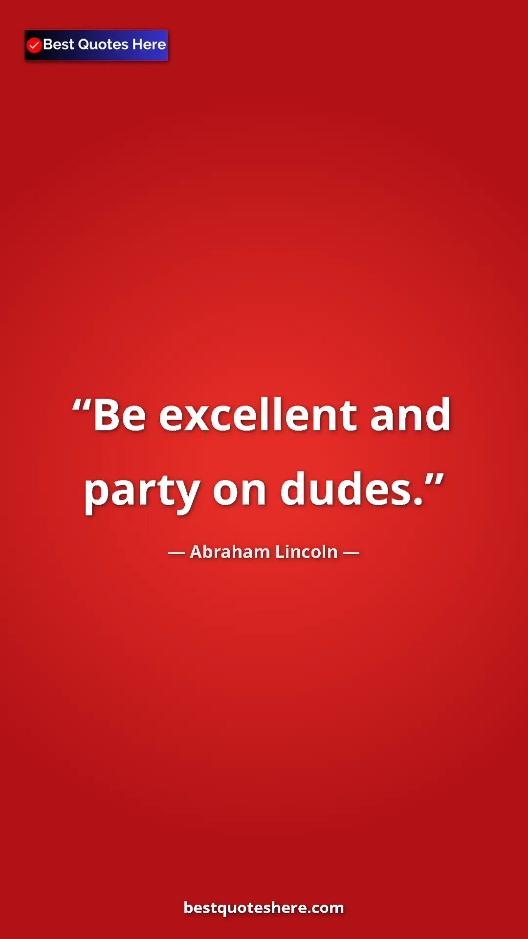 Pinterest quote poster by Abraham Lincoln: "Be excellent and party on dudes."