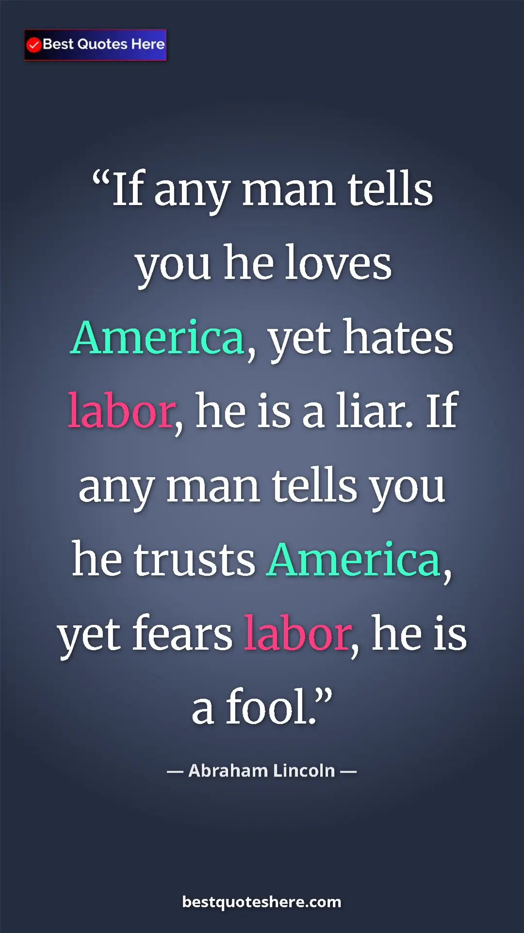 Abraham Lincoln Quote Card: "If any man tells you he loves America, yet hates labor, he..." Pinterest quote poster by Abraham Lincoln: "If any man tells you he loves America, yet hates labor, he..."