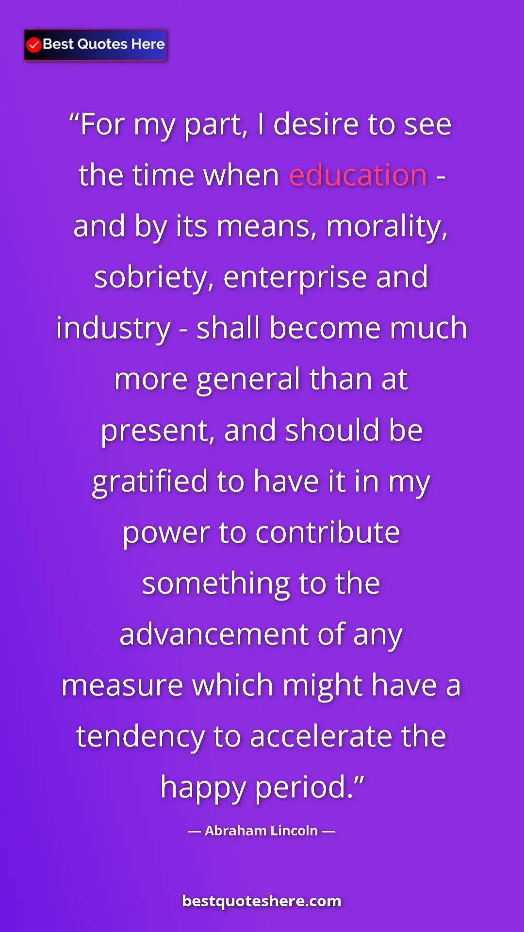 Abraham Lincoln Quote Card: "For my part, I desire to see the time when education - and..." Pinterest quote poster by Abraham Lincoln: "For my part, I desire to see the time when education - and..."