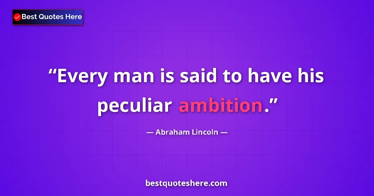 Image for the quote by Abraham Lincoln: Every man is said to have his peculiar ambition....