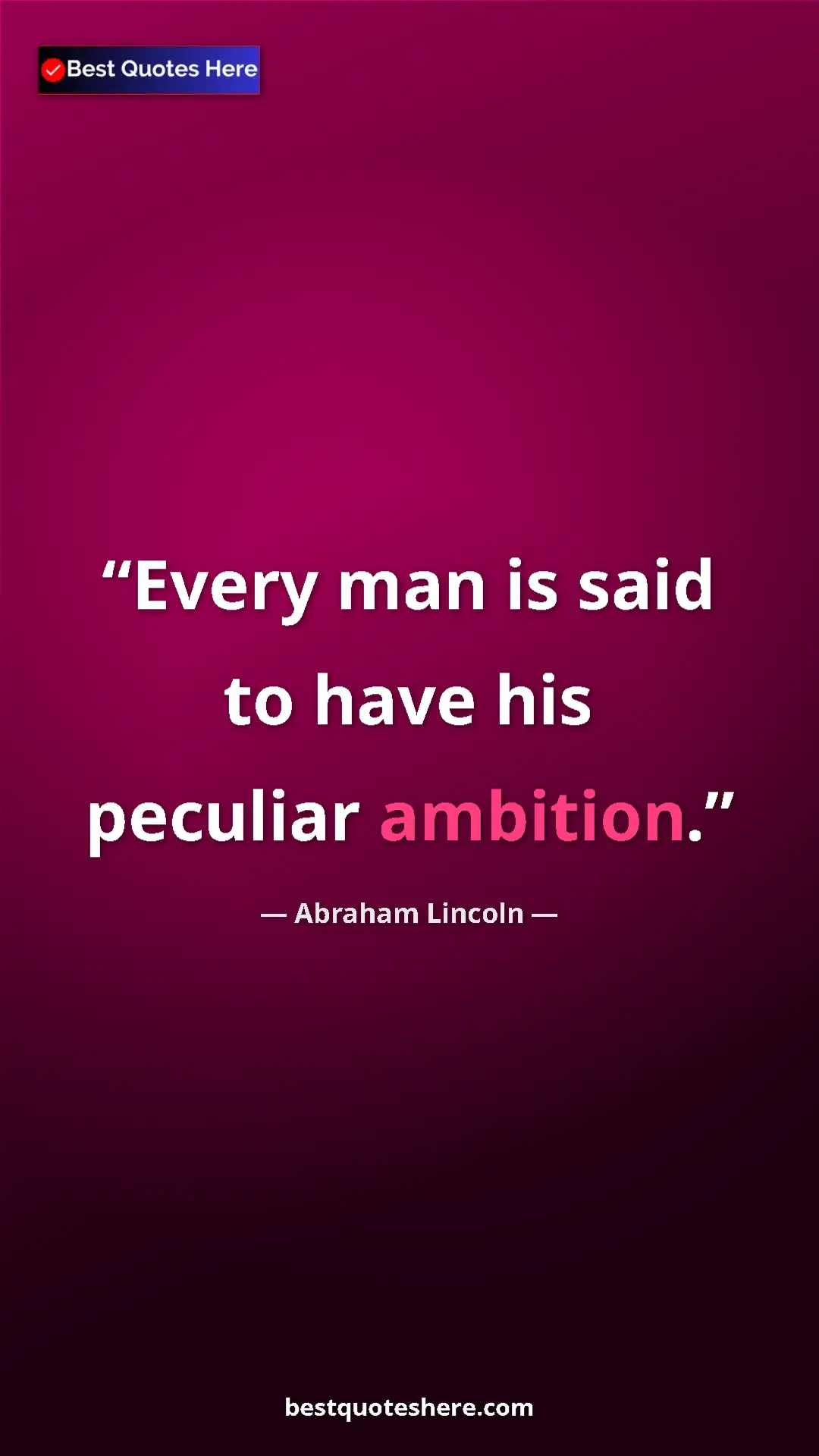 Pinterest quote poster by Abraham Lincoln: "Every man is said to have his peculiar ambition."