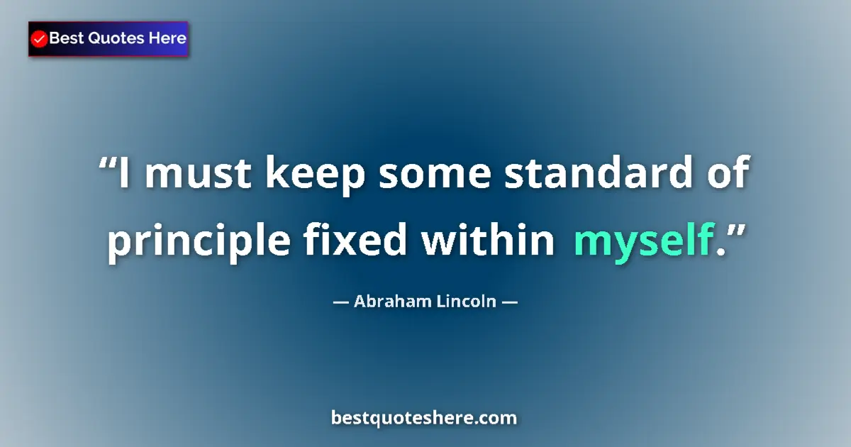 Image for the quote by Abraham Lincoln: I must keep some standard of principle fixed within myself....