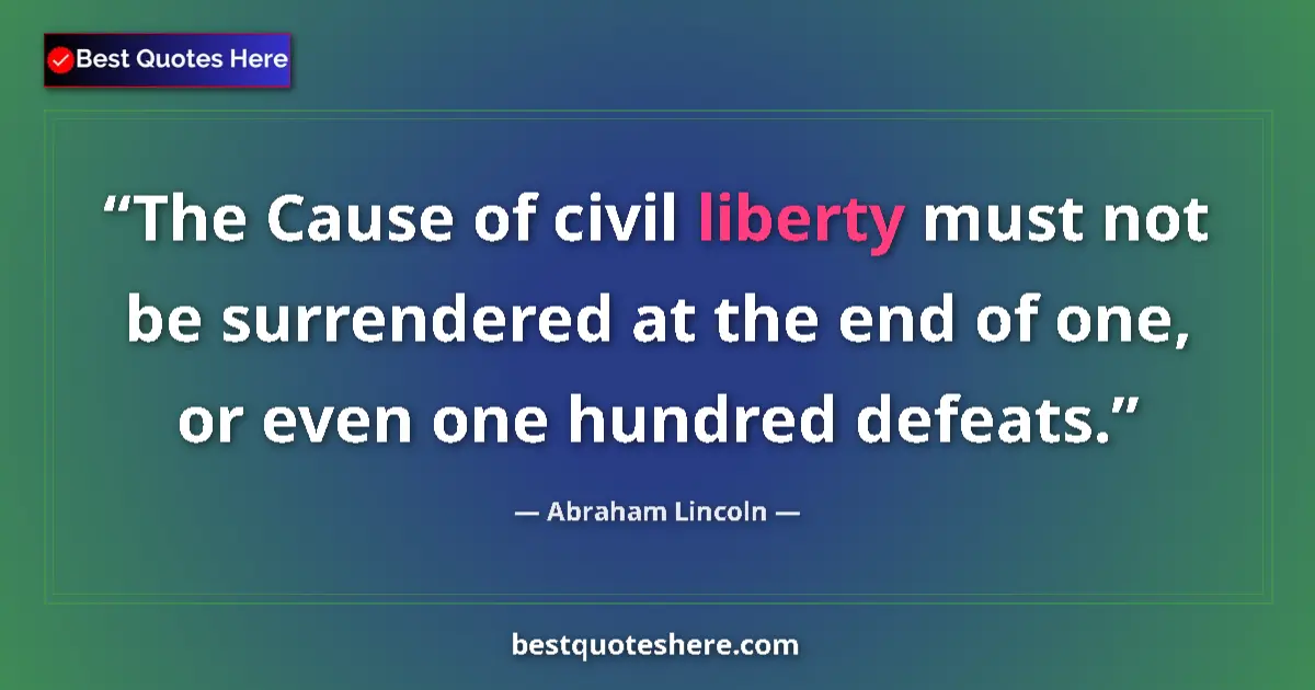 Quote by Abraham Lincoln: The Cause of civil liberty must not be surrendered